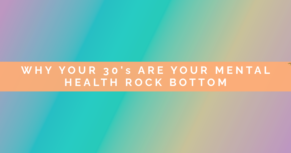 Why Your 30s Are Your Mental Health Rock Bottom