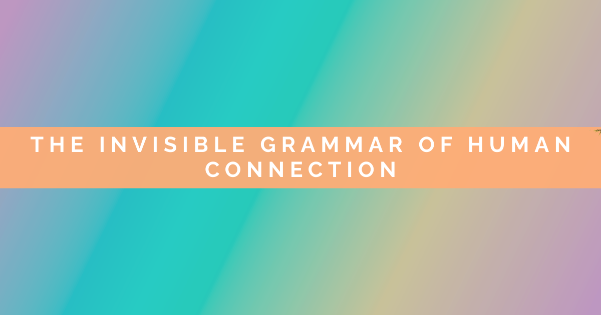 The Invisible Grammar of Human Connection: How We Communicate Without Words